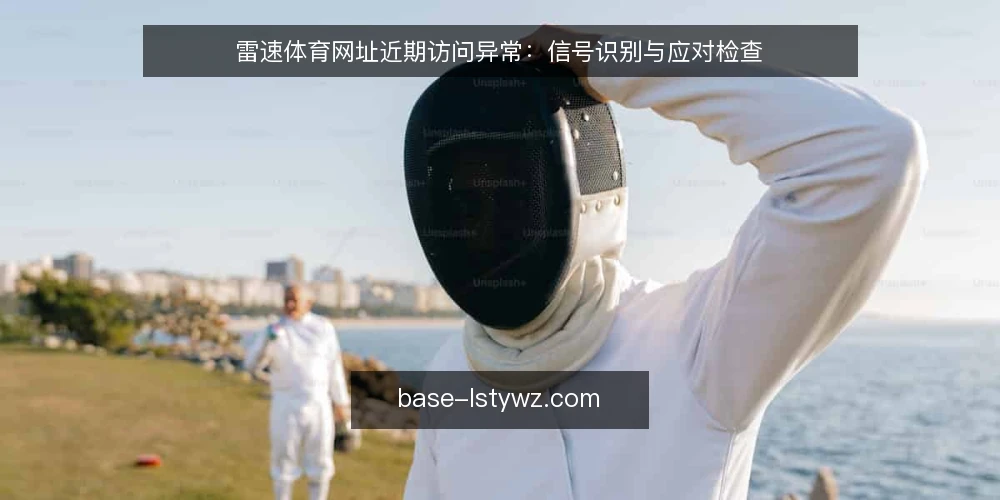 雷速体育网址近期访问异常：信号识别与应对检查 — 近期雷速体育网址访问波动，背后是什么信号？ 配图