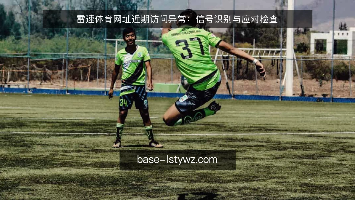 雷速体育网址近期访问异常：信号识别与应对检查