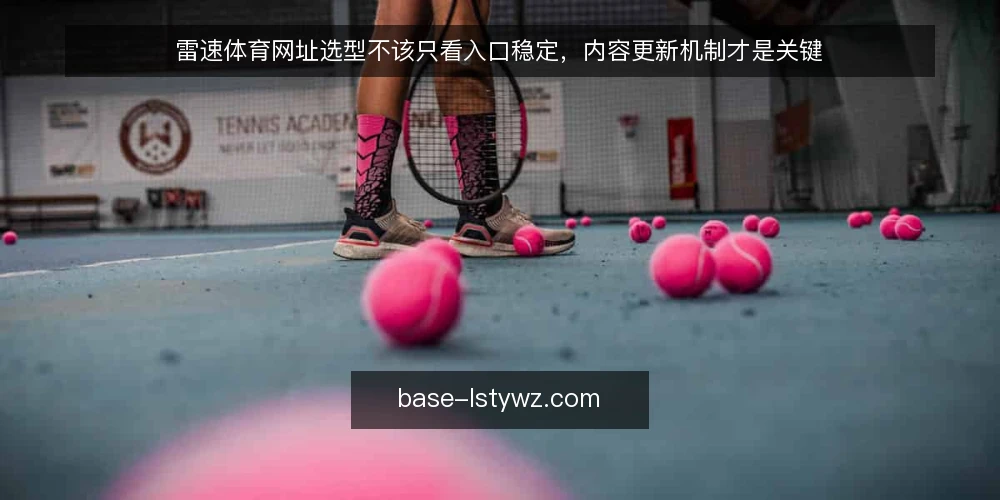 雷速体育网址选型不该只看入口稳定，内容更新机制才是关键 — 先定义需求：你要的究竟是网址还是可持续更新的内容服务 配图