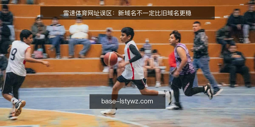 雷速体育网址误区：新域名不一定比旧域名更稳 — 误区：新域名一定比旧域名更稳定 配图