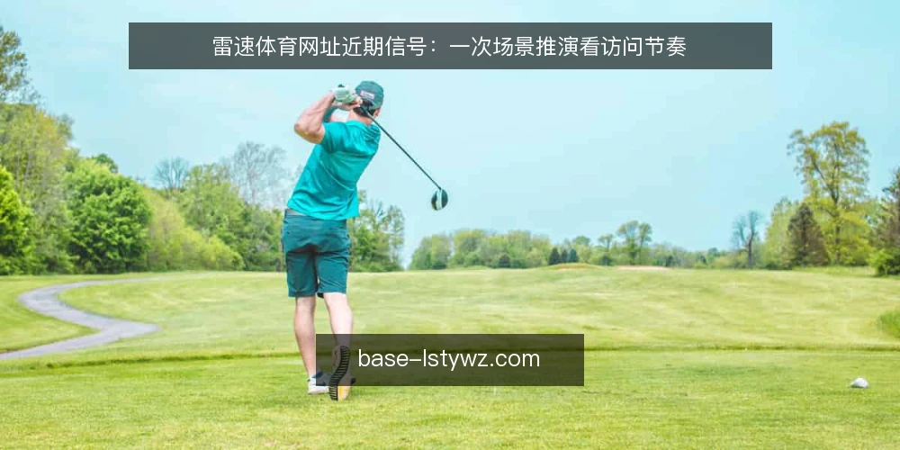 雷速体育网址近期信号：一次场景推演看访问节奏 — 场景起点：一次常规访问 配图
