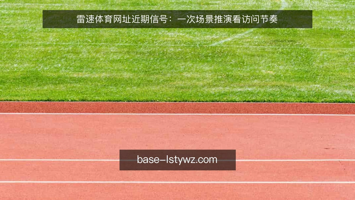 雷速体育网址近期信号：一次场景推演看访问节奏