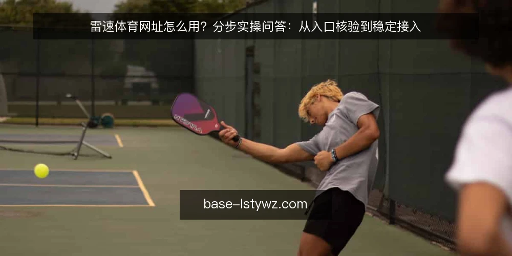 雷速体育网址怎么用？分步实操问答：从入口核验到稳定接入 — 先做哪些准备才能开始使用雷速体育网址？ 配图